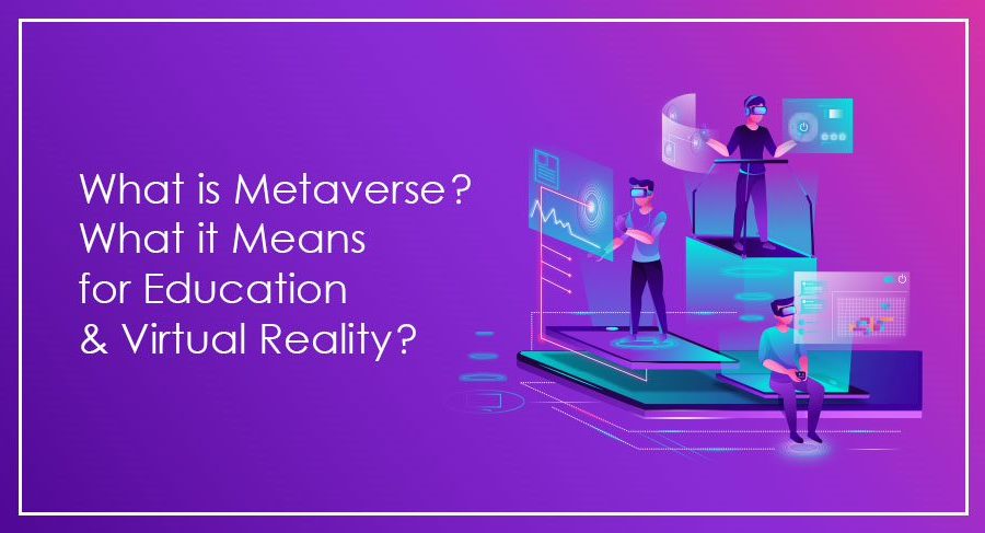 What Is Metaverse? What It Means For Education And Virtual Reality?