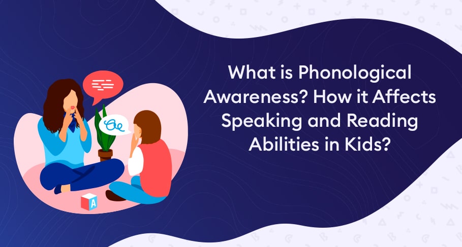 What is Phonological Awareness? How it Affects Speaking and Reading Abilities in Kids?