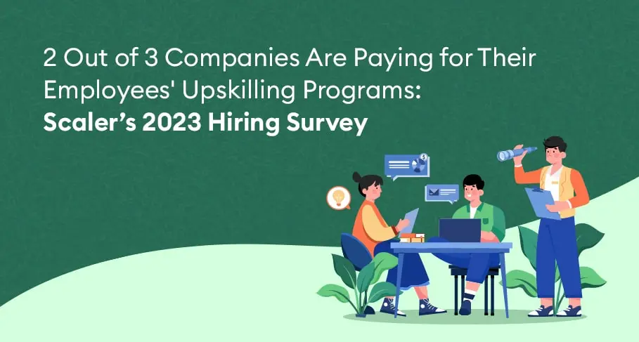 2 Out of 3 Companies Are Paying for Their Employees Upskilling Programs Scalers 2023 Hiring Survey