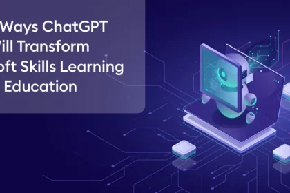 3 Ways ChatGPT Will Transform Soft Skills Learning in Education