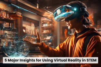 5 Major Insights for Using Virtual Reality in STEM