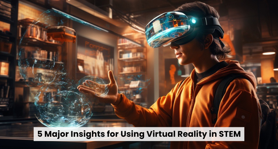5 Major Insights for Using Virtual Reality in STEM