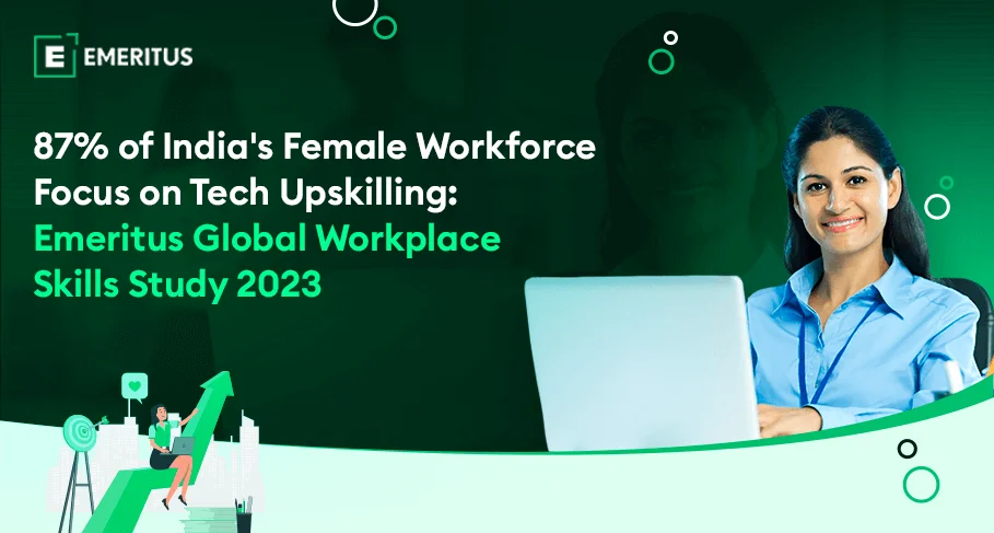 87 of Indias Female Workforce Focus on Tech Upskilling Emeritus Global Workplace Skills Study 2023