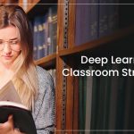 6 Strategies For Achieving Deep Learning in the Classroom