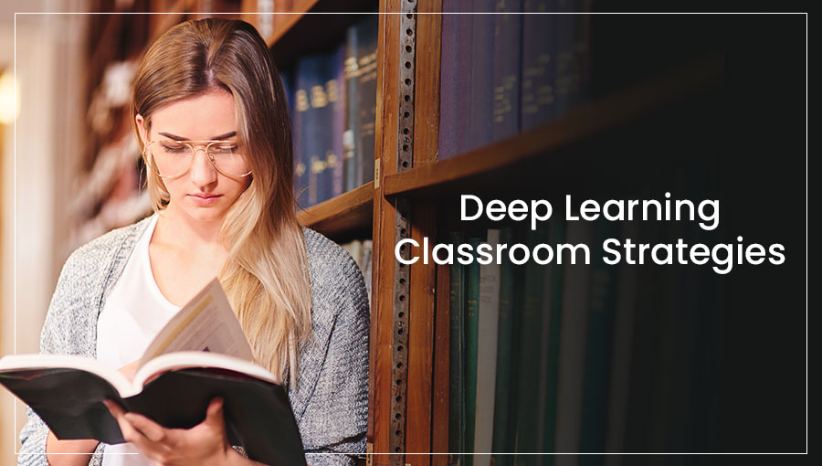 6 Strategies For Achieving Deep Learning in the Classroom