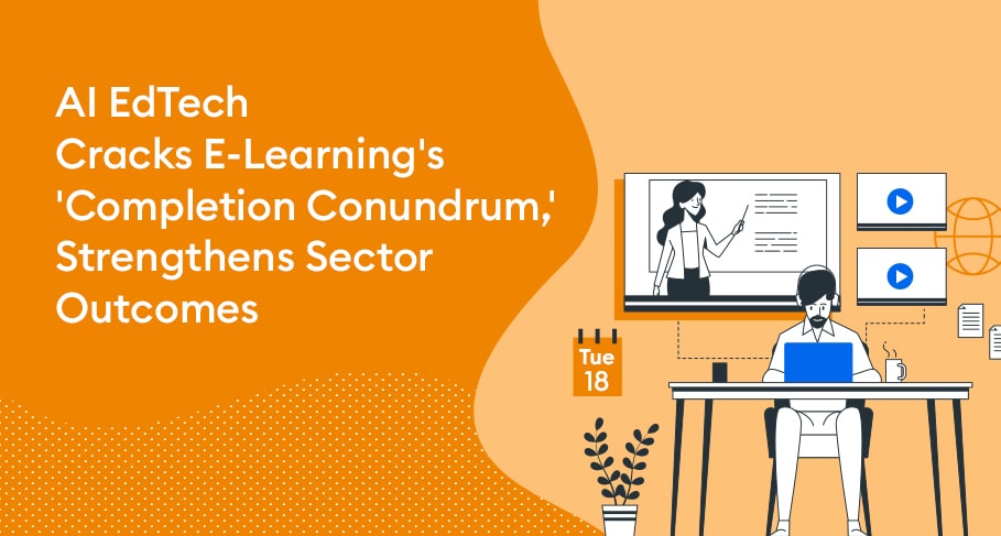 AI EdTech Cracks E-Learnings Completion Conundrum Strengthens Sector Outcomes