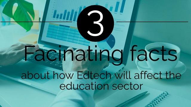 [Infographic] 3 Fascinating Facts How EdTech Will Affect the Education sector