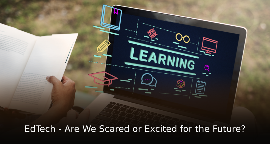 EdTech - Are We Scared or Excited for the Future