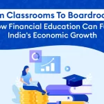 From Classrooms To Boardrooms How Financial Education Can Fuel Indias Economic Growth