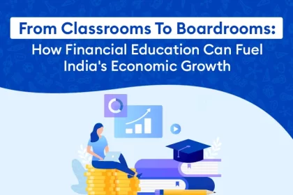From Classrooms To Boardrooms: How Financial Education Can Fuel India's Economic Growth