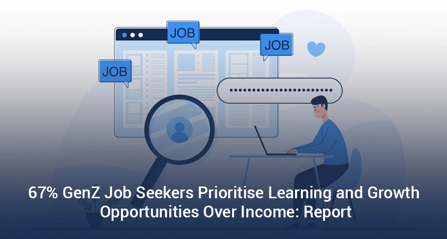 67 GenZ Job Seekers Prioritise Learning and Growth Opportunities Over Income Report