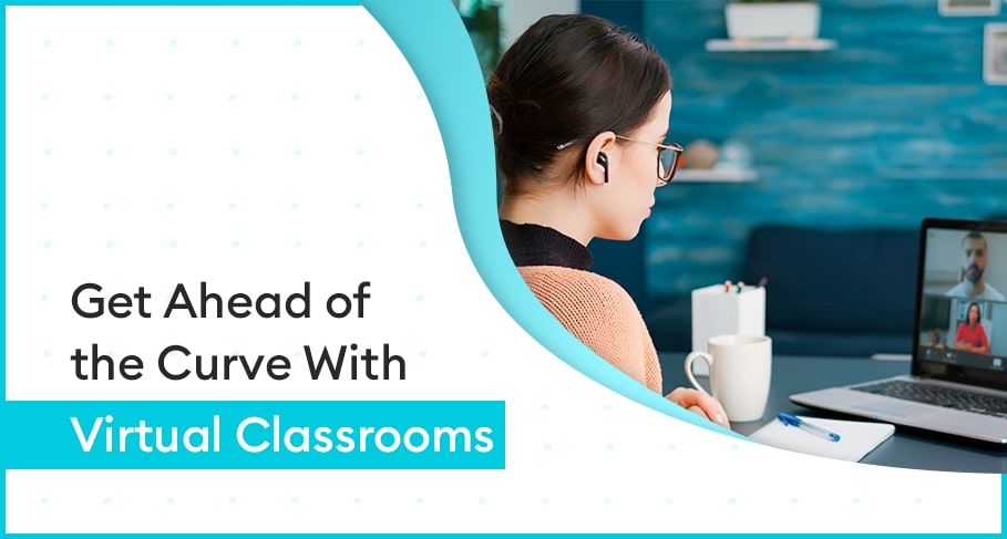 Get Ahead of the Curve With Virtual Classrooms