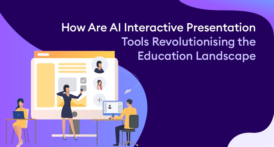 How Are AI Interactive Presentation Tools Revolutionising the Education Landscape