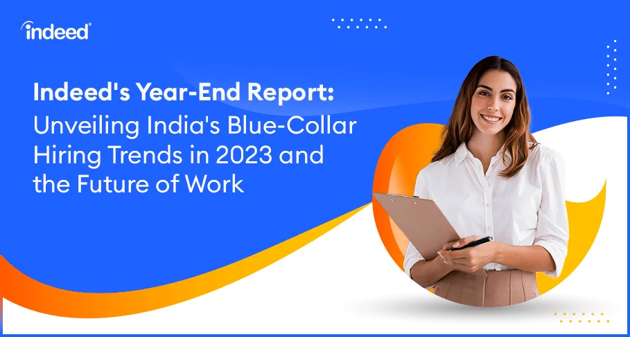 Indeeds Year-End Report Unveiling Indias Blue-Collar Hiring Trends in 2023 and the Future of Work