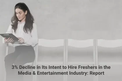 3% Decline in Its Intent to Hire Freshers in the Media & Entertainment Industry: Report