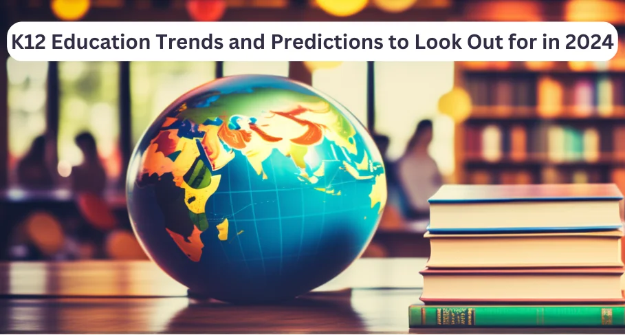 K12 Education Trends and Predictions to Look Out for in 2024