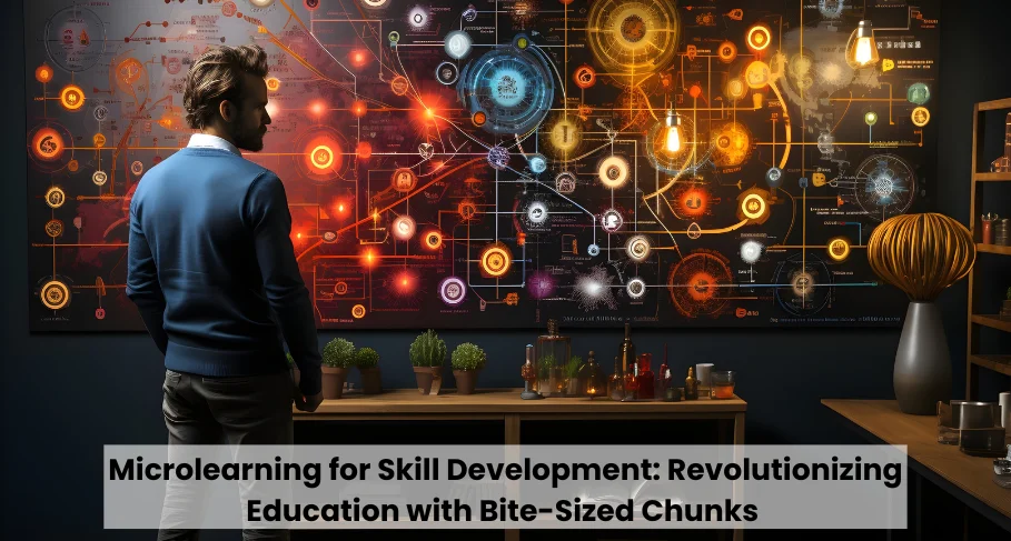 Microlearning for Skill Development Revolutionizing Education with Bite-Sized Chunks