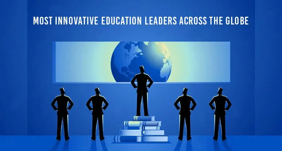 Most Innovative Education Leaders Across the Globe