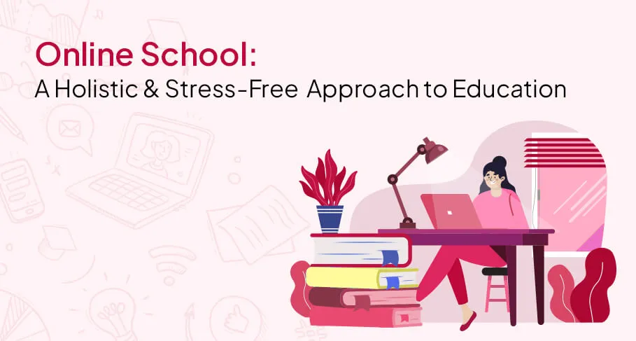 Online School A Holistic & Stress-Free Approach to Education