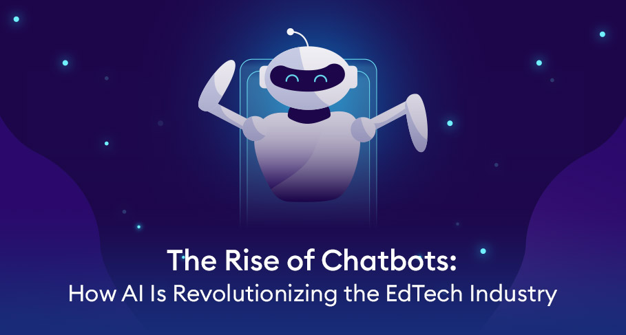 The Rise of Chatbots How AI Is Revolutionizing the EdTech Industry