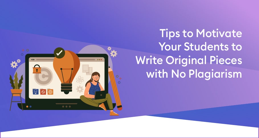 tips to motivate your students to write original pieces with no plagiarism