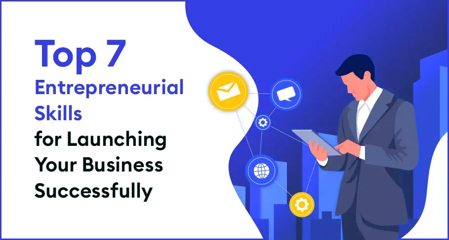 Top 7 Entrepreneurial Skills for Launching Your Business Successfully