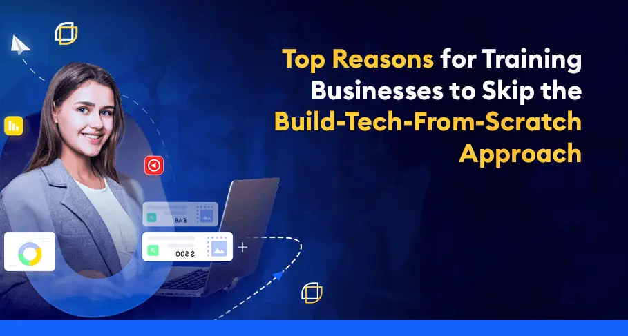 Why Reinvent the Wheel Top Reasons for Training Businesses to Skip the Build-Tech-From-Scratch Approach