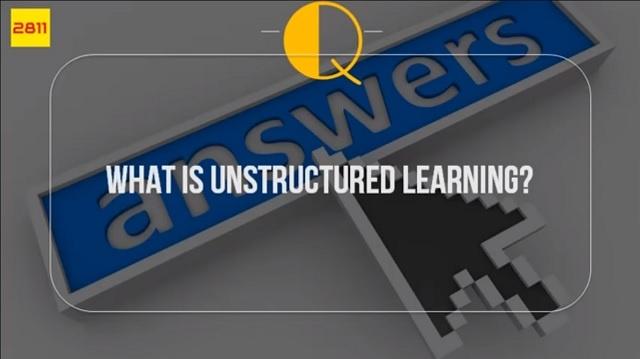 Meaning and Importance of Unstructured Learning