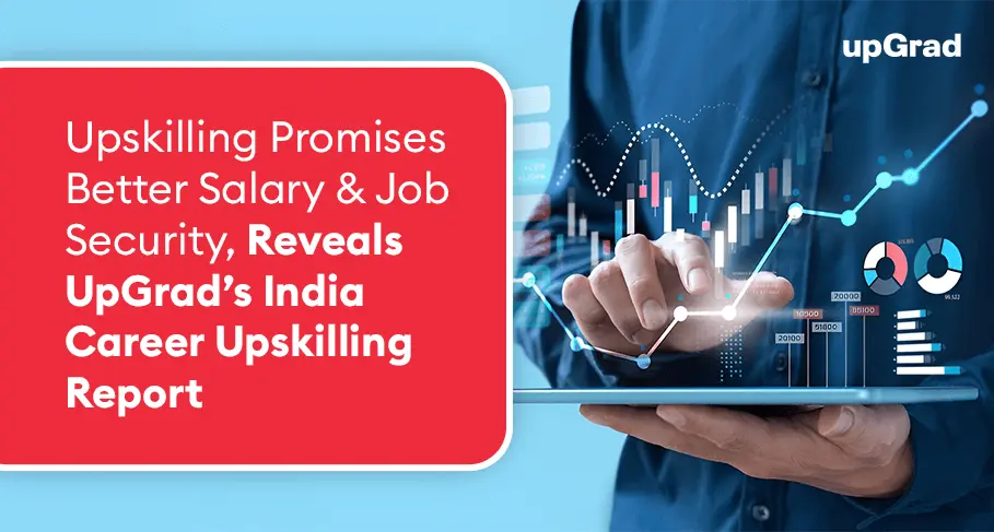 Upskilling Promises Better Salary & Job Security Reveals UpGrads India Career Upskilling Report