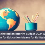 What Does the Indian Interim Budget 2024 & Increased Allocation for Education Means for Ed Stakeholders