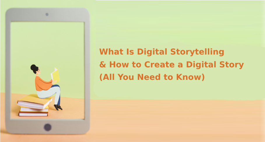 What Is Digital Storytelling & How to Create a Digital Story All You Need to Know